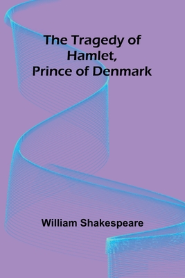 The Tragedy of Hamlet, Prince of Denmark - Shakespeare, William