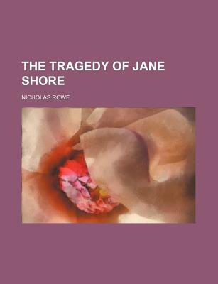 The tragedy of Jane Shore - Rowe, Nicholas