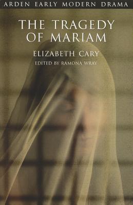 The Tragedy of Mariam - Cary, Elizabeth, and Wray, Ramona, Dr. (Editor)