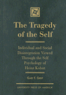 The Tragedy of the Self: Individual and Social Disintegration Viewed Through the Self Psychology of Heinz Kohut