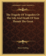 The Tragedy Of Tragedies Or The Life And Death Of Tom Thumb The Great