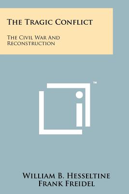 The Tragic Conflict: The Civil War And Reconstruction - Hesseltine, William B (Editor), and Freidel, Frank, Prof., PH.D. (Foreword by)