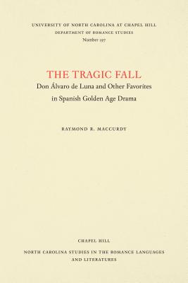 The Tragic Fall: Don lvaro de Luna and Other Favorites in Spanish Golden Age Drama - MacCurdy, Raymond R