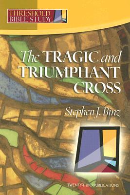 The Tragic & Triumphant Cross - Binz, Stephen J