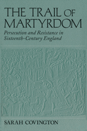 The Trail of Martyrdom: Persecution and Resistance in Sixteenth-Century England
