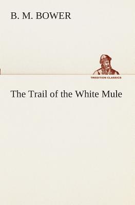 The Trail of the White Mule - Bower, B M