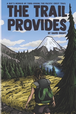 The Trail Provides: A Boy's Memoir of Thru-Hiking the Pacific Crest Trail - Smart, David