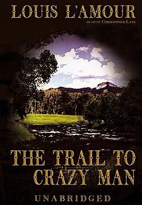 The Trail to Crazy Man - L'Amour, Louis, and Tuska, Jon (Editor), and Lane, Christopher, Professor (Read by)