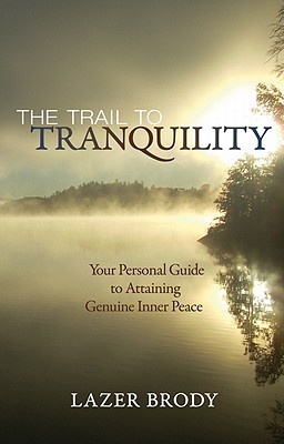 The Trail to Tranquility: Your Personal Guide to Attaining Genuine Inner Peace - Brody, Lazer