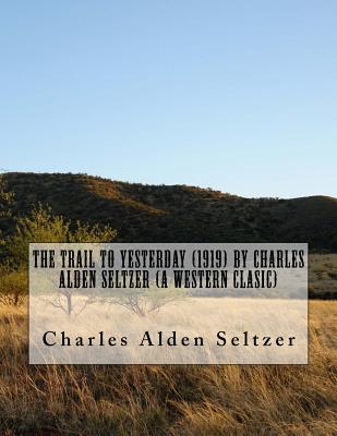 The Trail to yesterday (1919) by Charles Alden Seltzer (A western clasic) - Seltzer, Charles Alden