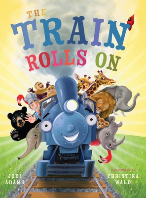 The Train Rolls On: A Rhyming Children's Book That Teaches Perseverance and Teamwork - Adams, Jodi