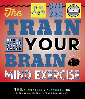 The Train Your Brain Mind Exercise: 156 Puzzles for a Superior Mind - de Schepper, Peter, and Coussement, Frank