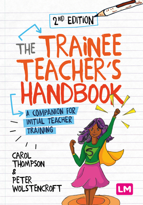 The Trainee Teachers Handbook: A companion for initial teacher training - Thompson, Carol, and Wolstencroft, Peter