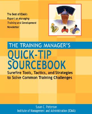 The Training Manager's Quick-Tip Sourcebook: Surefire Tools, Tactics, and Strategies to Solve Common Training Challenges - Patterson, Susan C, and Institute of Management and Administration (Ioma)