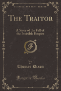 The Traitor: A Story of the Fall of the Invisible Empire (Classic Reprint)