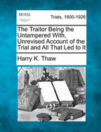 The Traitor Being the Untampered With, Unrevised Account of the Trial and All That Led to It