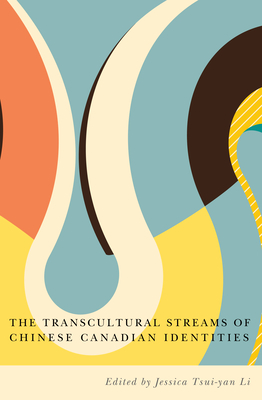 The Transcultural Streams of Chinese Canadian Identities - Li, Jessica Tsui-Yan (Editor)