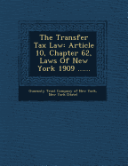 The Transfer Tax Law: Article 10, Chapter 62, Laws of New York 1909 ......