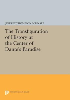 The Transfiguration of History at the Center of Dante's Paradise - Schnapp, Jeffrey Thompson