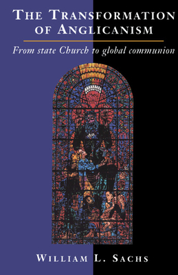 The Transformation of Anglicanism: From State Church to Global Communion - Sachs, William L