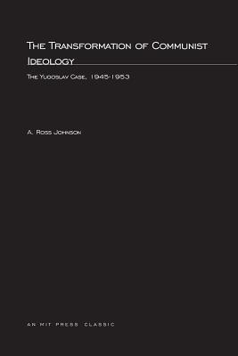 The Transformation of Communist Ideology: The Yugoslav Case, 1945-1953 - Johnson, A Ross