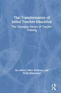 The Transformation of Initial Teacher Education: The Changing Nature of Teacher Training