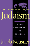 The Transformation of Judaism: From Philosophy to Religion - Neusner, Jacob, PhD