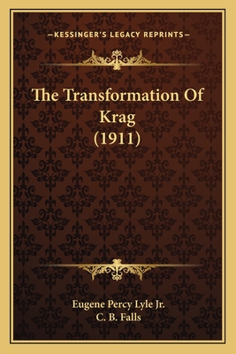 The Transformation Of Krag (1911) - Lyle, Eugene Percy, Jr., and Falls, C B (Illustrator)