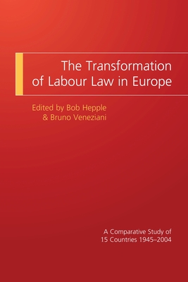 The Transformation of Labour Law in Europe: A Comparative Study of 15 Countries 1945-2004 - Hepple, Bob (Editor), and Veneziani, Bruno (Editor)