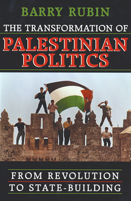 The Transformation of Palestinian Politics: From Revolution to State-Building - Rubin, Barry