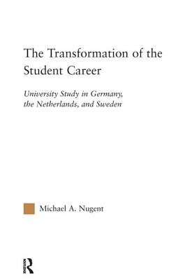 The Transformation of the Student Career: University Study in Germany, the Netherlands, and Sweden - Nugent, Michael
