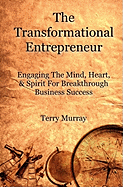 The Transformational Entrepreneur: Igniting The Mind, Heart, & Spirit For Breakthrough Business Success