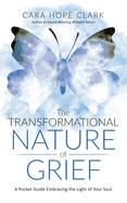 The Transformational Nature of Grief: A Pocket Guide Embracing the Light of Your Soul
