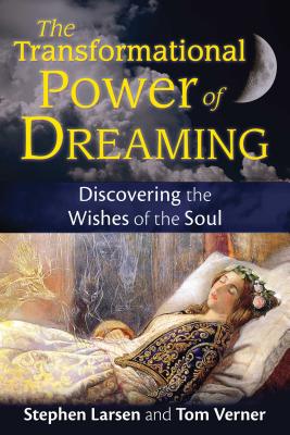 The Transformational Power of Dreaming: Discovering the Wishes of the Soul - Larsen, Stephen, and Verner, Tom
