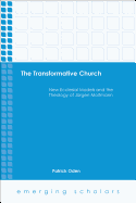 The Transformative Church: New Ecclesial Models and the Theology of Jrgen Moltmann