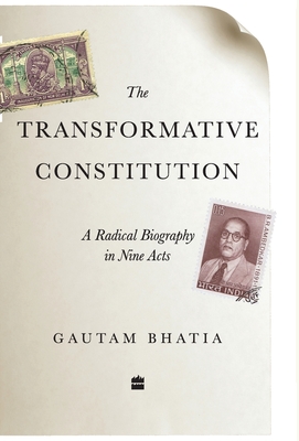 The Transformative Constitution: A Radical Biography in Nine Acts - Bhatia, Gautam