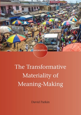 The Transformative Materiality of Meaning-Making - Parkin, David