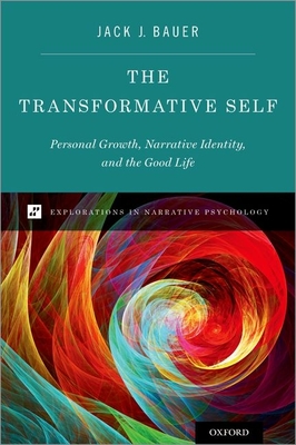 The Transformative Self: Personal Growth, Narrative Identity, and the Good Life - Bauer, Jack J