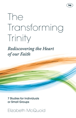 The Transforming Trinity - Study Guide: Rediscovering The Heart Of Our Faith - McQuoid, Elizabeth