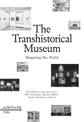 The Transhistorical Museum: Mapping the Field - Wittocx, Eva (Text by), and Demeester, Ann (Text by), and Buhler, Melanie (Text by)