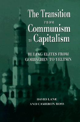 The Transition from Communism to Capitalism: Ruling Elites from Gorbachev to Yeltsin - Lane, David Stuart, and Ross, Cameron