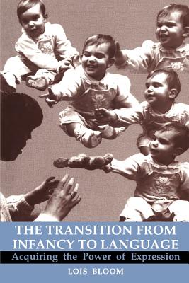 The Transition from Infancy to Language: Acquiring the Power of Expression - Bloom, Lois