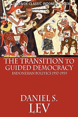 The Transition to Guided Democracy: Indonesian Politics, 1957-1959 - Lev, Daniel S