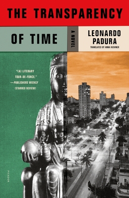 The Transparency of Time - Padura, Leonardo, and Kushner, Anna (Translated by)