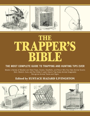 The Trapper's Bible: The Most Complete Guide to Trapping and Hunting Tips Ever - Livingston, Eustace Hazard (Editor)