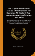 The Trapper's Guide and Manual of Instructions for Capturing All Kinds of Fur-Bearing Animals, and Curing Their Skins: With Observations on the Fur-Trade, Hints on Life in the Woods, and Narratives of Trapping and Hunting Excursions