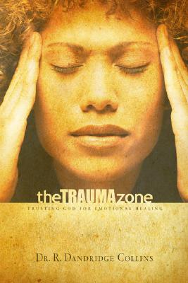 The Trauma Zone: Trusting God for Emotional Healing - Collins Phd, R Dandridge, and Shaw, William (Foreword by)