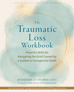 The Traumatic Loss Workbook: Powerful Skills for Navigating the Grief Caused by a Sudden or Unexpected Death