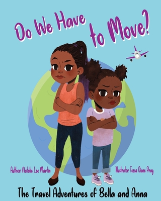 The Travel Adventures of Bella and Anna: Do We Have to Move? A children's book about the fun and fears of moving. - Martin, Natalie Lee