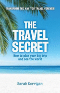 The Travel Secret: How to plan your big trip and see the world